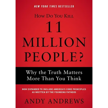 How Do You Kill 11 Million People?: Why the Truth Matters More Than You Think