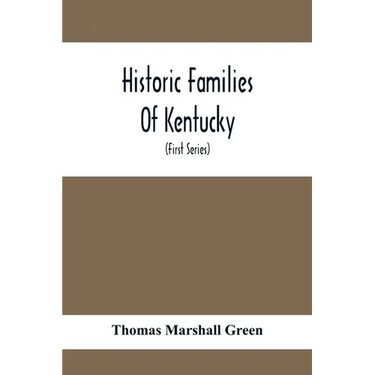 Historic Families Of Kentucky. With Special Reference To Stocks Immediately Derived From The Valley Of Virginia; Tracing In Detail Their Various Genea