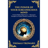 The Power of Your Subconscious Mind: Unleash Hidden Mind Forces - Reprogram Thoughts for Health, Wealth & Limitless Success