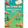 Go Crew Go: Mighty Trucks At Work