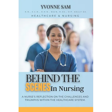 Behind The Scenes in Nursing: A Nurse's Reflection on the Challenges and Triumphs within the Healthcare System.