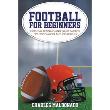 Football For Beginners: Essential Training and Game Tactics Tips For Playing and Coaching