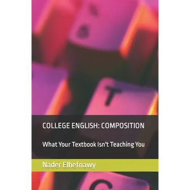 College English: Composition: What Your Textbook Isn't Teaching You