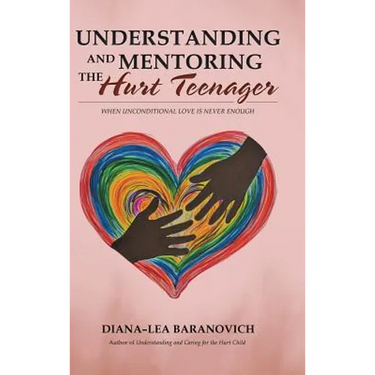 Understanding and Mentoring the Hurt Teenager: When Unconditional Love is Never Enough