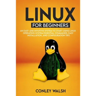 Linux for beginners: An Easy And Intuitive Systems To Start Using Linux Operating System Essential Commands, Easy Installation, And Configuration Tips