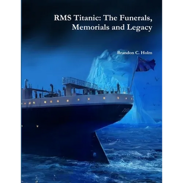 RMS Titanic: The Funerals, Memorials and Legacy