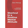 Shortcut to a Positive Mental Attitude: A Powerful Self-Improvement Booklet to Positive Thinking