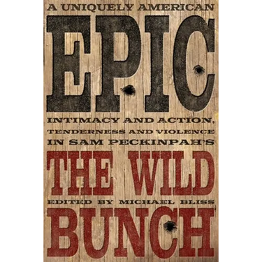 A Uniquely American Epic: Intimacy and Action, Tenderness and Violence in Sam Peckinpah's the Wild Bunch