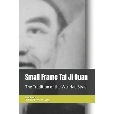 Small Frame Tai Ji Quan: The Tradition of the Wu-Hao Style