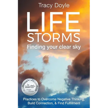 Life Storms Finding Your Clear Sky: Practices to Overcome Negative Thinking, Build Connection, & Find Fulfillment
