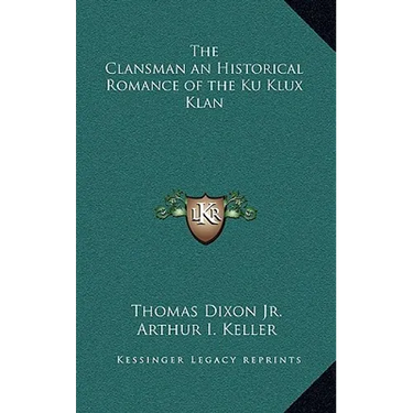 The Clansman an Historical Romance of the Ku Klux Klan