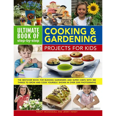 Ultimate Book of Step-By-Step Cooking & Gardening Projects for Kids: The Best-Ever Book for Budding Gardeners and Super Chefs with 300 Things to Grow