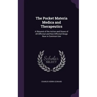 The Pocket Materia Medica and Therapeutics: A Résumé of the Action and Doses of All Officinal and Non-Officinal Drugs Now in Common Use