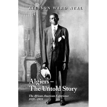 Algiers: The Untold Story: The African American Experience, 1929 - 1955