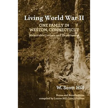 Living World War II: One Family in Weston, Connecticut: Memorable Letters and Experiences