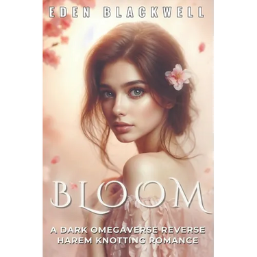 Bloom: A Dark Omegaverse Reverse Harem Knotting Romance