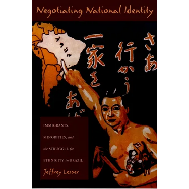 Negotiating National Identity: Immigrants, Minorities, and the Struggle for Ethnicity in Brazil
