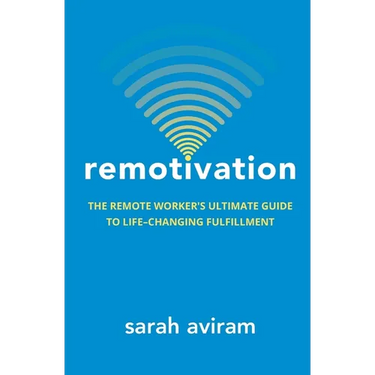 Remotivation: The Remote Worker's Ultimate Guide to Life-Changing Fulfillment