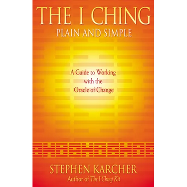 The I Ching Plain and Simple: A Guide to Working with the Oracle of Change