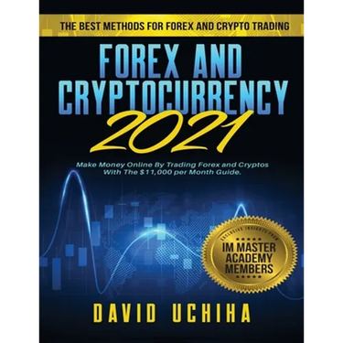 Forex and Cryptocurrency 2021: The Best Methods For Forex And Crypto Trading. How To Make Money Online By Trading Forex and Cryptos With The $11,000 p