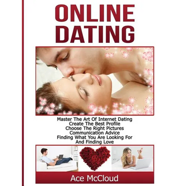 Online Dating: Master The Art of Internet Dating: Create The Best Profile, Choose The Right Pictures, Communication Advice, Finding W
