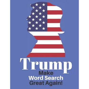 Trump Make Word Search Great Again: Love him or Not Enjoy This Political Word Find Anywhere