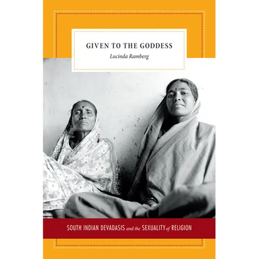 Given to the Goddess: South Indian Devadasis and the Sexuality of Religion