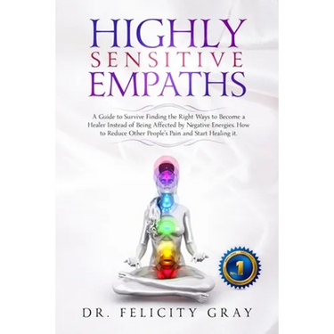 Highly Sensitive Empaths: A Guide to survive finding the Right Ways to Become a Healer Instead of being affected by Negative Energies. How to Re