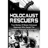 Holocaust Rescuers: True Stories Of Brave Holocaust Rescuers Who Saved The Destitute Prisoners Of Auschwitz