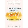 The Proven Path to Self-Compassion: Discover the Power of Self-Love, Self-Care & Mindfulness