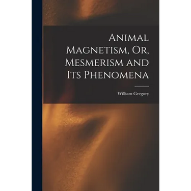 Animal Magnetism, Or, Mesmerism and Its Phenomena