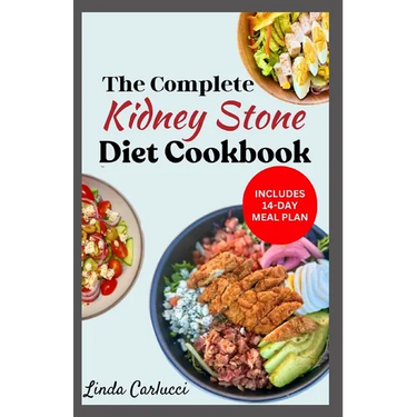 The Complete Kidney Stone Diet Cookbook: Quick Low Cholesterol Low Sodium Low Oxalate Recipes to Manage Inflammation, Kidney Stones & Avoid Dialysis