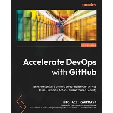 Accelerate DevOps with GitHub: Enhance software delivery performance with GitHub Issues, Projects, Actions, and Advanced Security