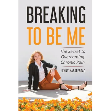 Breaking To Be Me: The Secret to Overcoming Chronic Pain