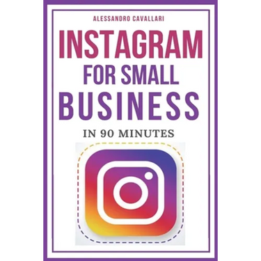 Instagram for Small Business in 90 Minutes: Leverage your business using strategies to create successful profiles and gain thousands of followers. Qui