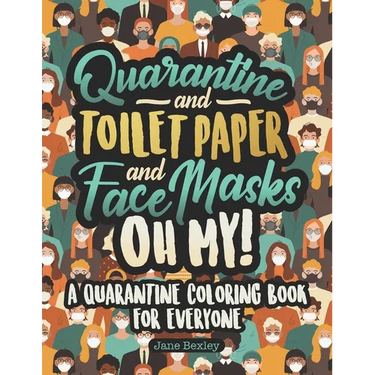 Quarantine and Toilet Paper and Face Masks Oh My! A Quarantine Coloring Book For Everyone: A Funny Coloring Book For Teens, Adults And Kids. A Social