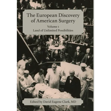 The European Discovery of American Surgery: Volume 1: Land of Unlimited Possibilities