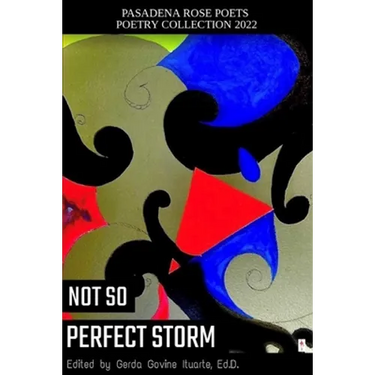 Pasadena Rose Poets Poetry Collection 2022: Not So Perfect Storm