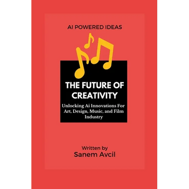 The Future of Creativity: Unlocking Ai Innovations For Art, Design, Music, and Film Industry