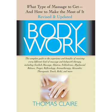 Bodywork: What Type of Massage to Get and How to Make the Most of It