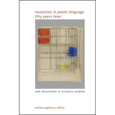"Revolution in Poetic Language" Fifty Years Later: New Directions in Kristeva Studies