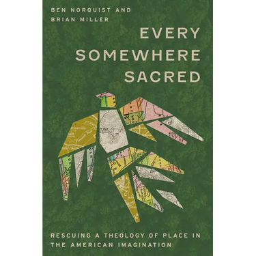 Every Somewhere Sacred: Rescuing a Theology of Place in the American Imagination