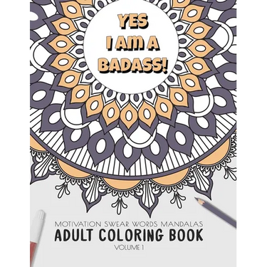 Yes I am a badass - Motivation Swear Words - Adult Coloring Book - Volume 1: Mandalas combines zendoodles, tribal patterns with curse words for a litt