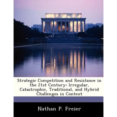 Strategic Competition and Resistance in the 21st Century: Irregular, Catastrophic, Traditional, and Hybrid Challenges in Context