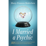 I Married a Psychic: 50 Essential Life and Love Lessons I Learned Being Married to a Psychic Medium