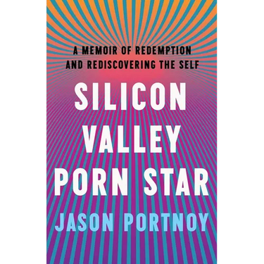 Silicon Valley Porn Star: A Memoir of Redemption and Rediscovering the Self