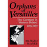 Orphans of Versailles: The Germans in Western Poland, 1918-1939
