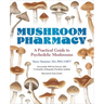 Mushroom Pharmacy: A Practical Guide to Psychedelic Mushrooms