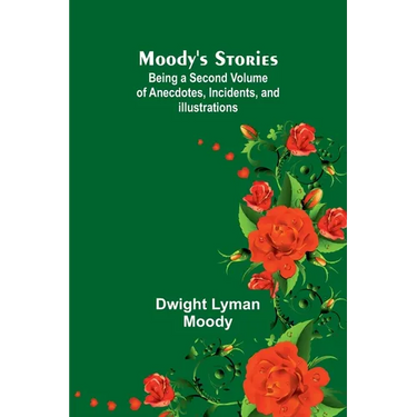 Moody's Stories: Being a Second Volume of Anecdotes, Incidents, and Illustrations