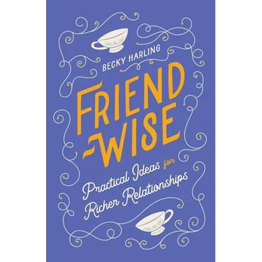 Friend-Wise: Practical Ideas for Richer Relationships